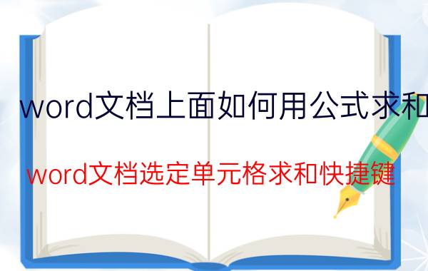 word文档上面如何用公式求和 word文档选定单元格求和快捷键？